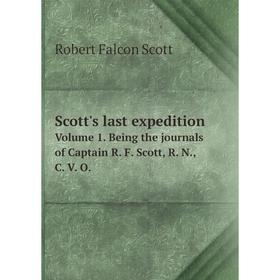 

Книга Scott's last expedition Volume 1. Being the journals of Captain R. F. Scott, R. N., C. V. O.. Robert Falcon Scott