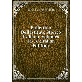 

Книга Bullettino Dell'istituto Storico Italiano, Volumes 14-16 (Italian Edition). Istituto storico italiano