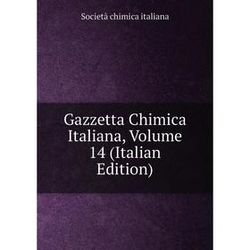 

Книга Gazzetta Chimica Italiana, Volume 14 (Italian Edition). Società chimica italiana