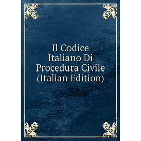 

Книга Il Codice Italiano Di Procedura Civile (Italian Edition)