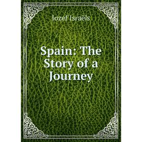 

Книга Spain: The Story of a Journey. Jozef Israëls