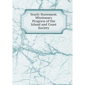 

Книга Yearly Statement. Missionary Progress of the Island and Coast Society
