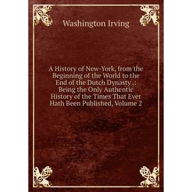 

Книга A History of New-York, from the Beginning of the World to the End of the Dutch Dynasty