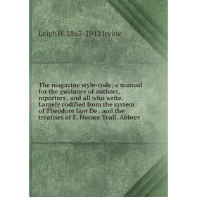 

Книга The magazine style-code; a manual for the guidance of authors, reporters. and all who write. Largely codified from the system of Theodore Low De