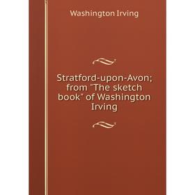 

Книга Stratford-upon-Avon; from The sketch book of Washington Irving. Washington Irving