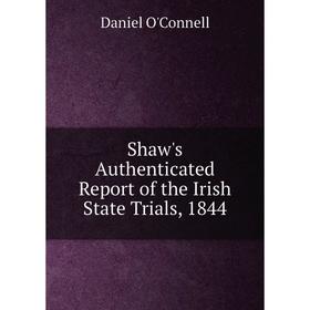 

Книга Shaw's Authenticated Report of the Irish State Trials, 1844. Daniel O'Connell