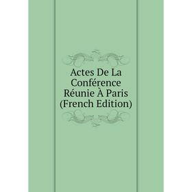 

Книга Actes De La Conférence Réunie À Paris (French Edition)