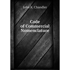 

Книга Code of Commercial Nomenclature. John K. Chandler