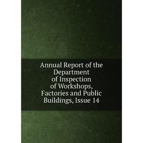 

Книга Annual Report of the Department of Inspection of Workshops, Factories and Public Buildings, Issue 14