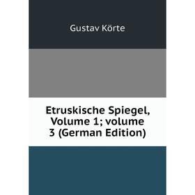 

Книга Etruskische Spiegel, Volume 1; volume 3 (German Edition). Gustav Körte