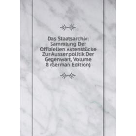 

Книга Das Staatsarchiv: Sammlung Der Offiziellen Aktenstücke Zur Aussenpolitik Der Gegenwart, Volume 8 (German Edition)