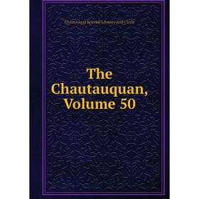 

Книга The Chautauquan, Volume 50. Chautauqua Scientif Literary And Circle