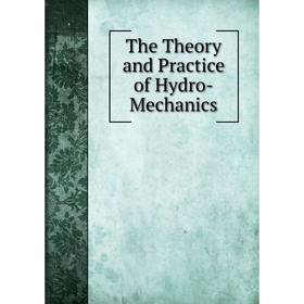 

Книга The Theory and Practice of Hydro-Mechanics