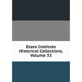 

Книга Essex Institute Historical Collections, Volume 33