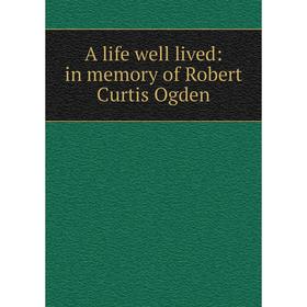 

Книга A life well lived: in memory of Robert Curtis Ogden