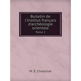 

Книга Bulletin de l'Institut français d'archéologie orientale Tome 2. M. É. Chassinat
