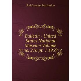 

Книга Bulletin - United States National Museum Volume no. 216 pt. 1 1959. Smithsonian Institution