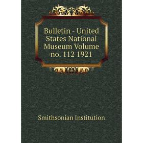 

Книга Bulletin - United States National Museum Volume no. 112 1921. Smithsonian Institution