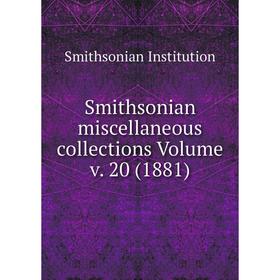 

Книга Smithsonian miscellaneous collections Volume v. 20 (1881). Smithsonian Institution