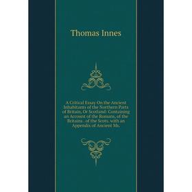 

Книга A Critical Essay On the Ancient Inhabitants of the Northern Parts of Britain, Or Scotland: Containing an Account of the Romans, of the Britains.