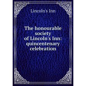 

Книга The honourable society of Lincoln's Inn: quincentenary celebration. Lincoln's Inn