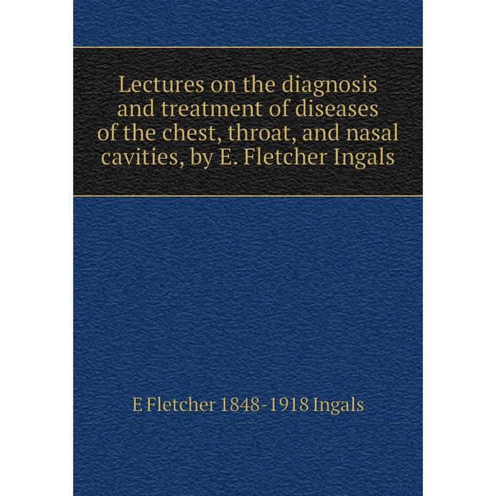 фото Книга lectures on the diagnosis and treatment of diseases of the chest, throat, and nasal cavities, by e fletcher ingals nobel press