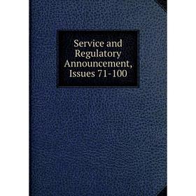 

Книга Service and Regulatory Announcement, Issues 71-100