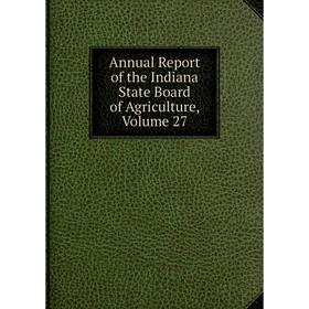 

Книга Annual Report of the Indiana State Board of Agriculture, Volume 27