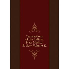 

Книга Transactions of the Indiana State Medical Society, Volume 42
