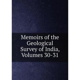 

Книга Memoirs of the Geological Survey of India, Volumes 30-31