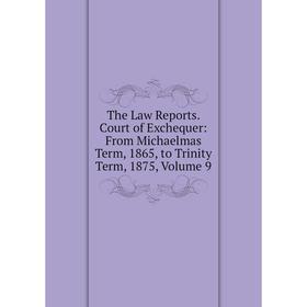 

Книга The Law Reports. Court of Exchequer: From Michaelmas Term, 1865, to Trinity Term, 1875, Volume 9