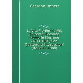 

Книга La Vita Fiorentina Nel Seicento: Secondo Memorie Sincrone (1644-1670) Con Quattordici Illustrazioni