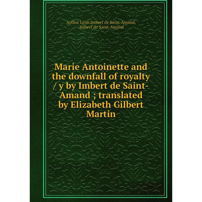 фото Книга marie antoinette and the downfall of royalty / y by imbert de saint-amand; translated by elizabeth gilbert martin nobel press