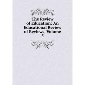 

Книга The Review of Education: An Educational Review of Reviews, Volume 5