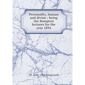 

Книга Personality, human and divine; being the Bampton lectures for the year 1894. J R. 1848-1915 Illingworth