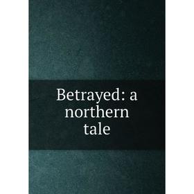 

Книга Betrayed: a northern tale