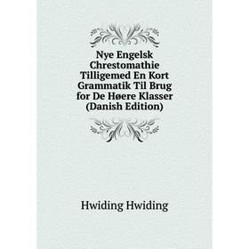 

Книга Nye Engelsk Chrestomathie Tilligemed En Kort Grammatik Til Brug for De Høere Klasser (Danish Edition)