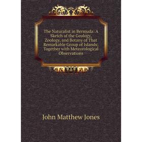 

Книга The Naturalist in Bermuda: A Sketch of the Geology, Zoology, and Botany of That Remarkable Group of Islands; Together with Meteorological Observ