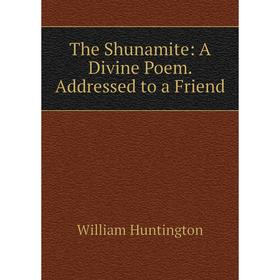 

Книга The Shunamite: A Divine Poem. Addressed to a Friend. William Huntington