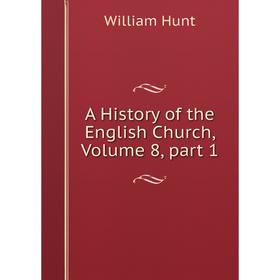 

Книга A History of the English Church, Volume 8, part 1. Hunt William