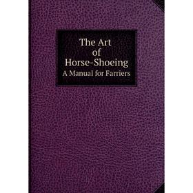 

Книга The Art of Horse-Shoeing: A Manual for Farriers. William Hunting