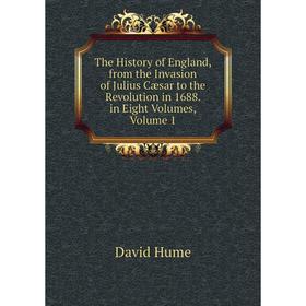 

Книга The History of England, from the Invasion of Julius Cæsar to the Revolution in 1688. in Eight Volumes, Volume 1. David Hume