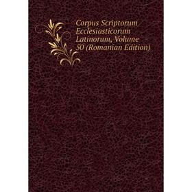 

Книга Corpus Scriptorum Ecclesiasticorum Latinorum, Volume 50 (Romanian Edition)