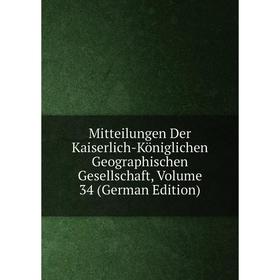 

Книга Mitteilungen Der Kaiserlich-Königlichen Geographischen Gesellschaft, Volume 34