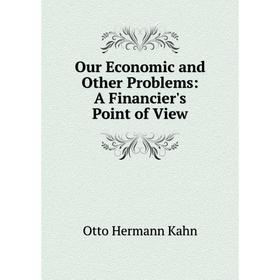 

Книга Our Economic and Other Problems: A Financier's Point of View