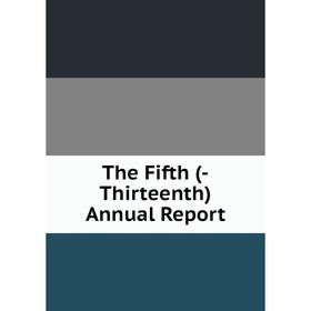 

Книга The Fifth (-Thirteenth) Annual Report