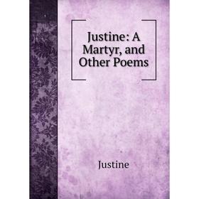 

Книга Justine: A Martyr, and Other Poems