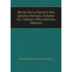 

Книга Revue De La Société Des Juristes Bernois, Volume 42; volume 1906 (German Edition). Bernischer Juristenverein