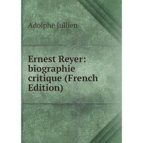 

Книга Ernest Reyer: biographie critique (French Edition). Adolphe Jullien