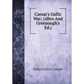 

Книга Caesar's Gallic War; (allen And Greenough's Ed.). Caesar Gaius Julius